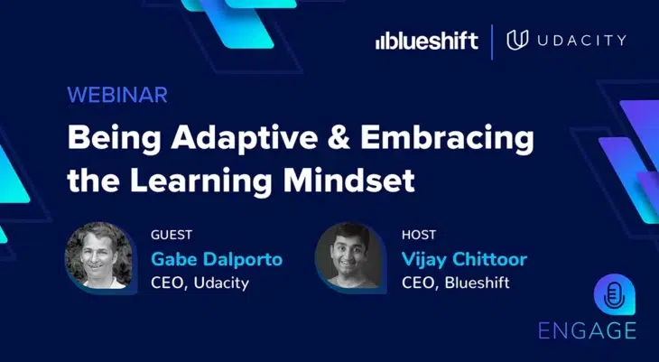 Being Adaptive & Embracing the Learning Mindset webinar with host Vijay Chittoor (CEO of Blueshift) and guest Gabe Dalporto (CEO of Udacity)