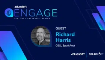 Blueshift Engage guest Richard Harris, CEO of SparkPost