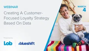 Image of a woman smiling and holding a small dog alongside the text "Creating a customer-focused loyalty strategy based on data" with logos for Lob and Blueshift