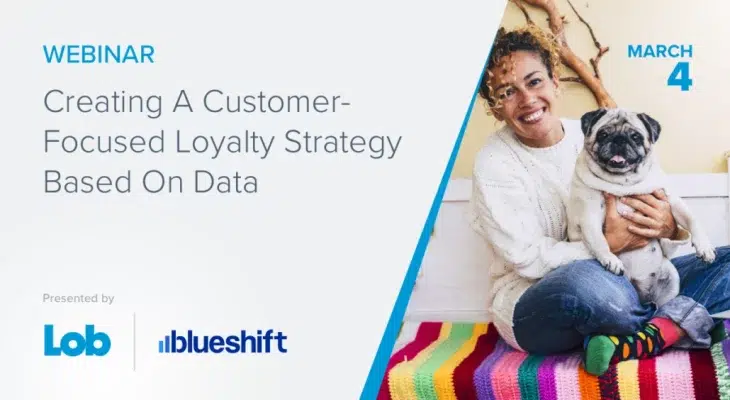 Image of a woman smiling and holding a small dog alongside the text "Creating a customer-focused loyalty strategy based on data" with logos for Lob and Blueshift