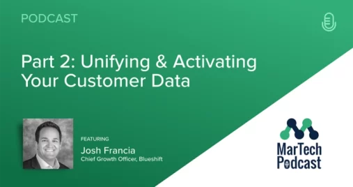 Podcast on unifying and activating your customer data with Josh Francia