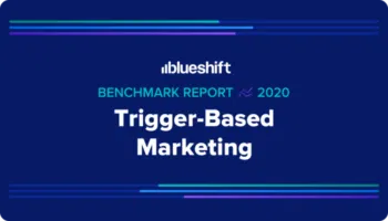 Blueshift trigger-based marketing 2020 benchmark report