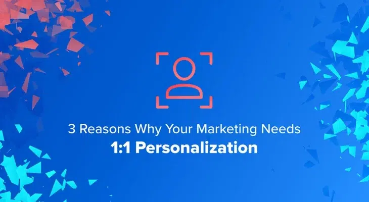 3 Reasons Why Your Marketing Needs 1:1 Personalization