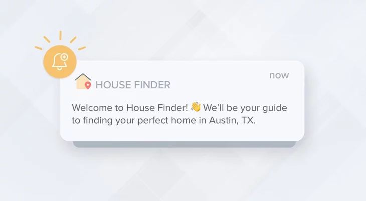 Push notification example from House Finder reading, "welcome to House Finder! We'll be your guide to finding your perfect home in Austin, TX."