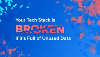 Your Tech Stack Is Broken If It’s Full of Unused Data