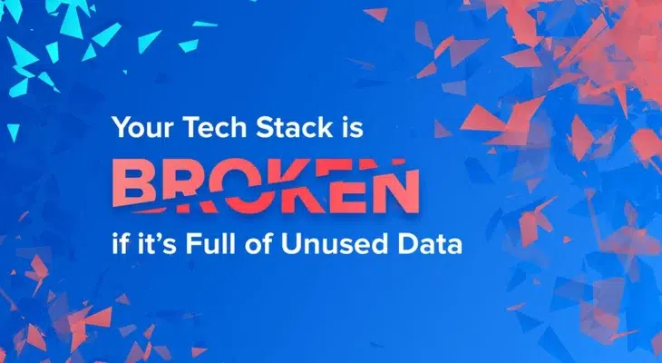 Your Tech Stack Is Broken If It’s Full of Unused Data