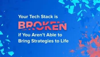 Your Tech Stack Is Broken If You Aren’t Able to Bring Strategies to Life