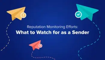Reputation Monitoring Efforts: What to Watch for as a Sender