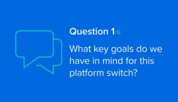 What key goals do we have in mind for this platform switch?