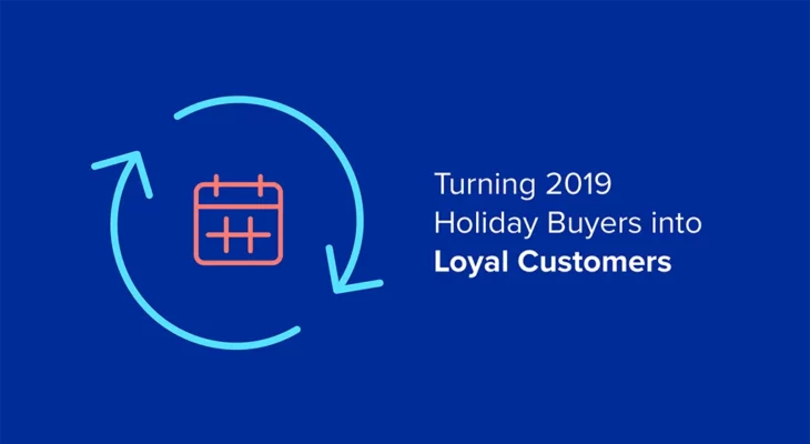 Turning 2019 Holiday Buyers into Loyal Customers